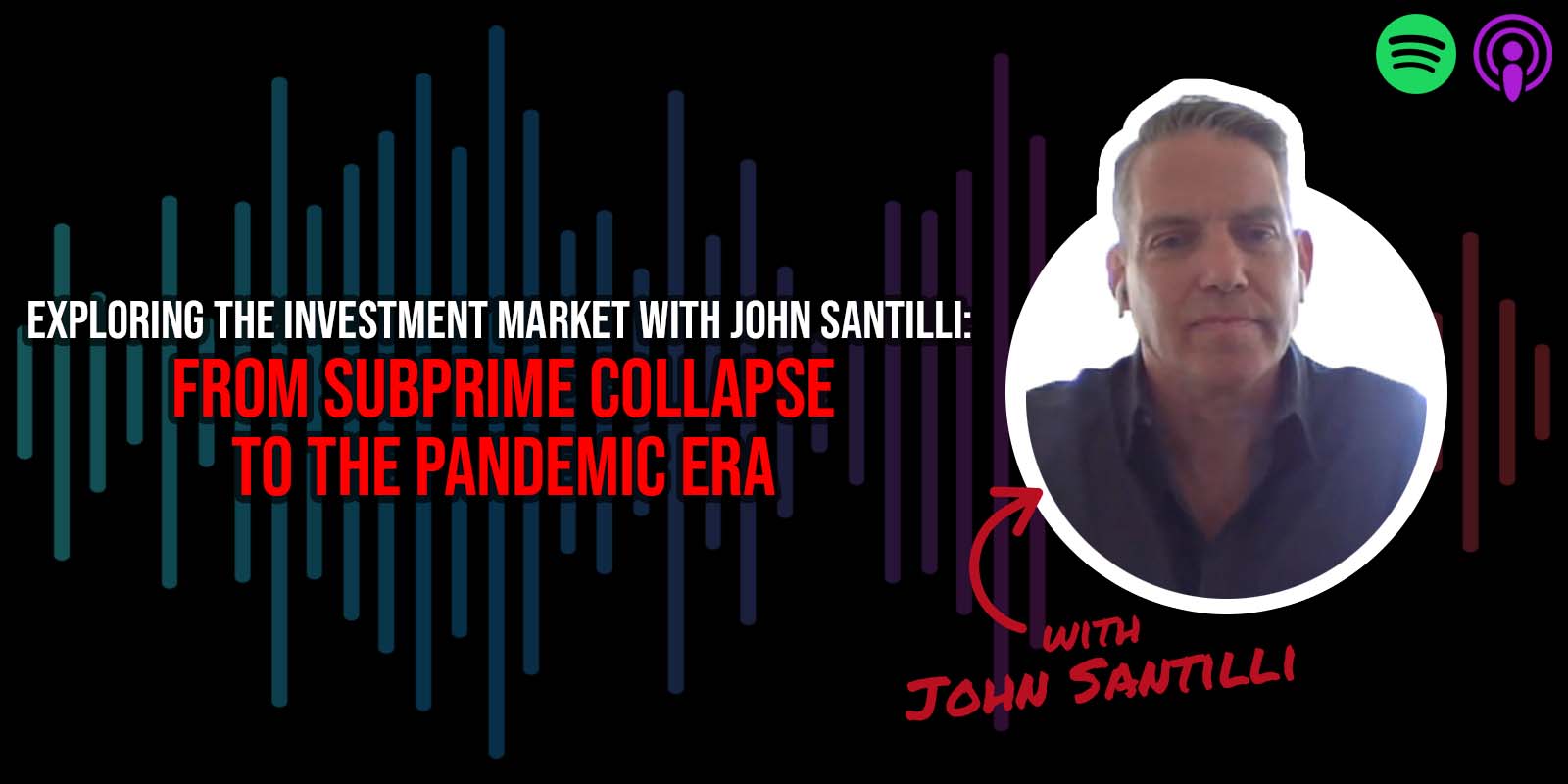 Exploring the Investment Market with John Santilli: From Subprime Collapse to the Pandemic Era