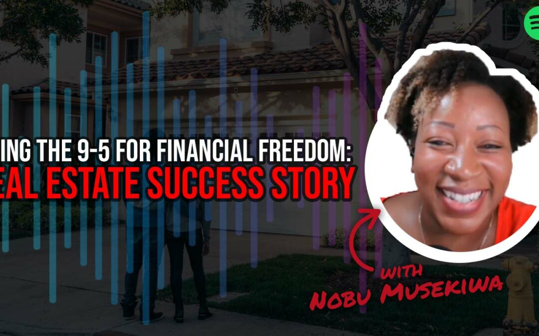 Trading the 9-5 for Financial Freedom: A Real Estate Success Story