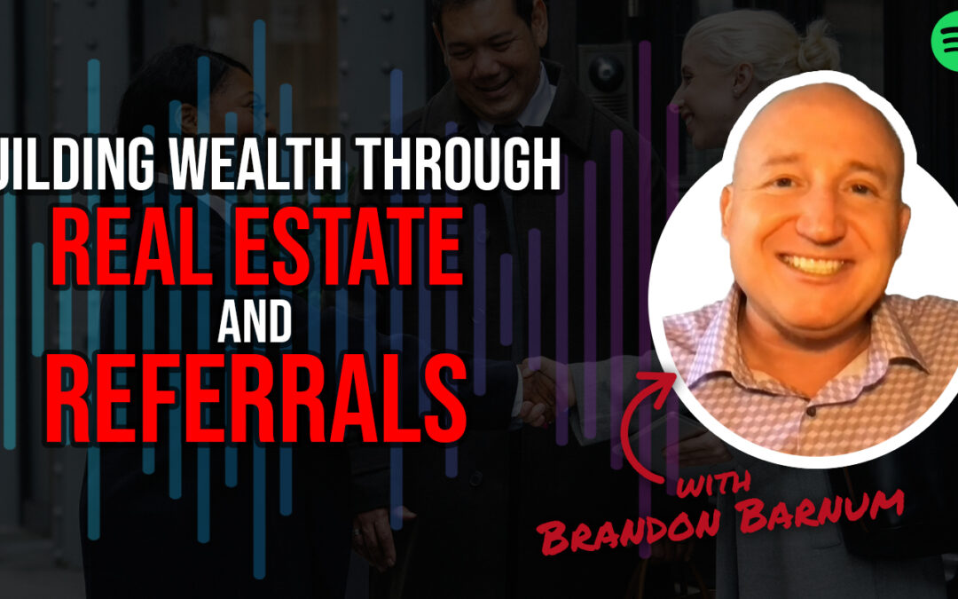 Building Wealth through Real Estate and Referrals